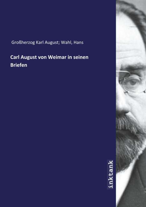 Hans Großherzog Karl August Wahl: Carl August von Weimar in seinen Briefen, Buch