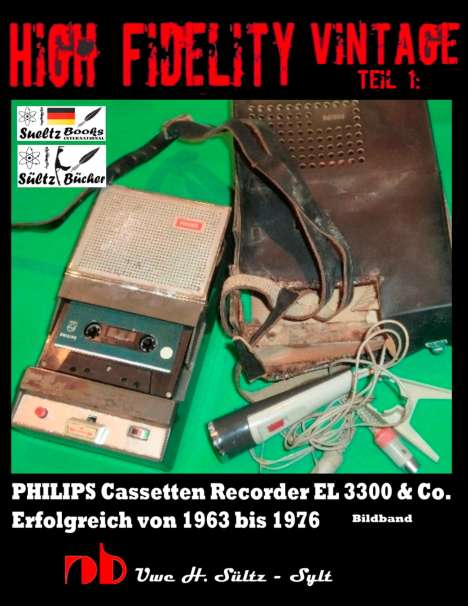 Uwe H. Sültz: High Fidelity Vintage Teil 1: PHILIPS Cassetten Recorder EL 3300 &amp; Co. - Erfolgreich von 1963 bis 1976, Buch