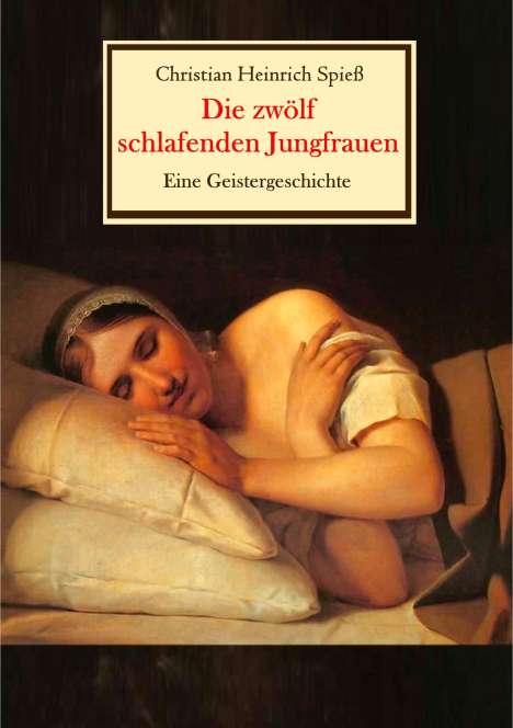 Christian Heinrich Spieß: Die zwölf schlafenden Jungfrauen - Eine Geistergeschichte, Buch