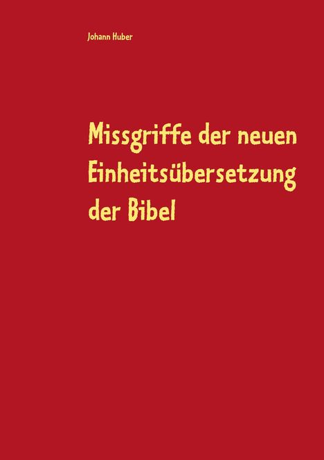 Johann Huber: Huber, J: Missgriffe der neuen Einheitsübersetzung der Bibel, Buch