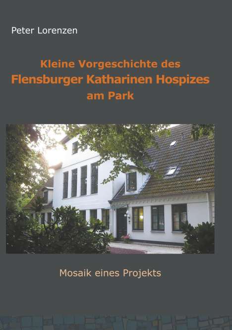 Peter Lorenzen: Kleine Vorgeschichte des Flensburger Katharinen Hospizes am Park, Buch