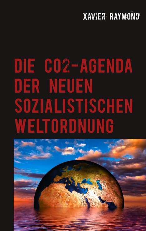 Xavier Raymond: Die CO2-Agenda der neuen sozialistischen Weltordnung, Buch