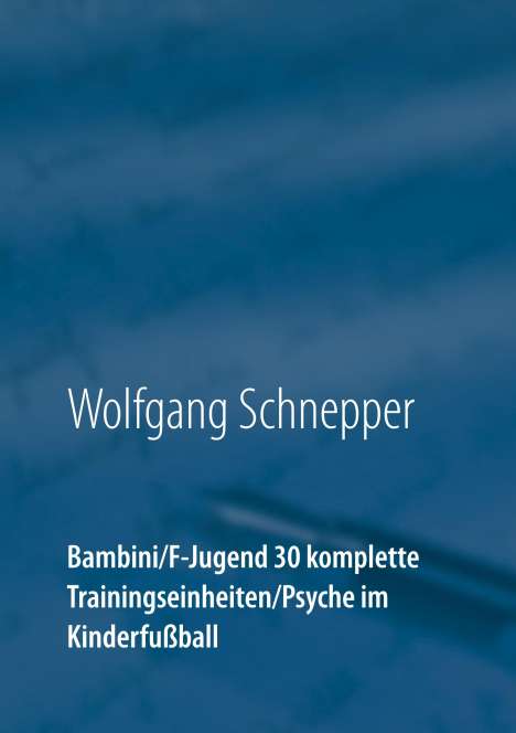 Wolfgang Schnepper: Bambini / F-Jugend 30 komplette Trainingseinheiten / Psyche im Kinderfußball, Buch