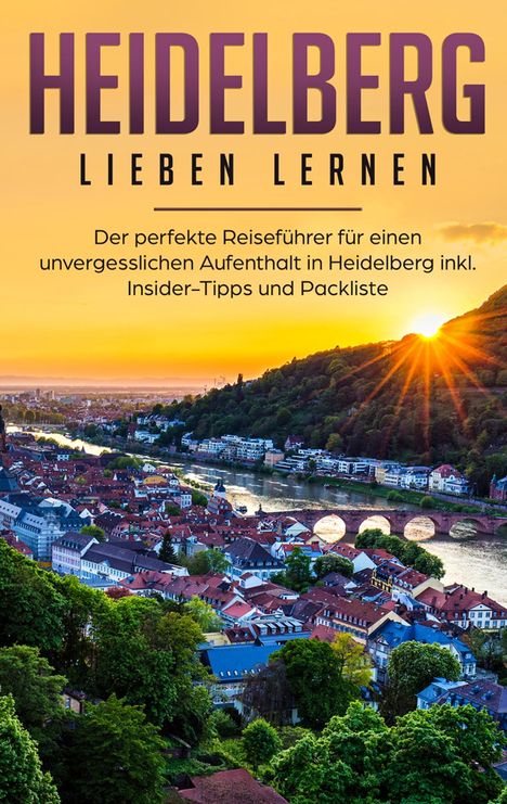 Jule Waldstädt: Heidelberg lieben lernen: Der perfekte Reiseführer für einen unvergesslichen Aufenthalt in Heidelberg inkl. Insider-Tipps und Packliste, Buch
