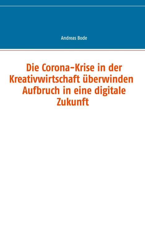 Andreas Bode: Die Corona-Krise in der Kreativwirtschaft überwinden - Aufbruch in eine digitale Zukunft, Buch
