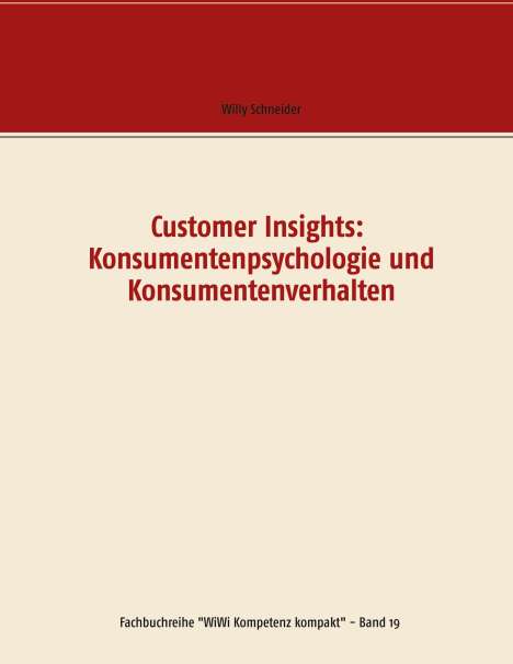 Willy Schneider: Customer Insights: Konsumentenpsychologie und Konsumentenverhalten, Buch