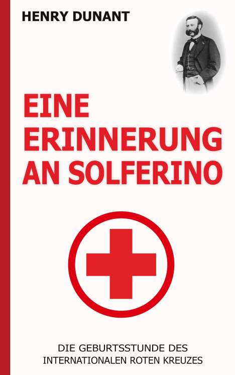 Henry Dunant: Eine Erinnerung an Solferino: Die Geburtsstunde des Internationalen Roten Kreuzes, Buch