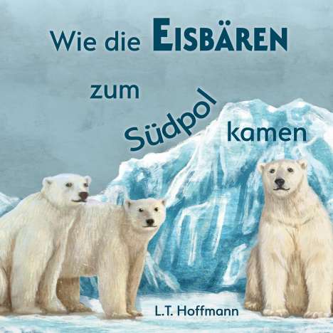 L. T. Hoffmann: Wie die Eisbären zum Südpol kamen, Buch