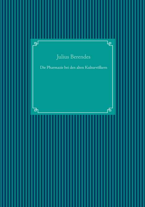 Julius Berendes: Die Pharmazie bei den alten Kulturvölkern, Buch