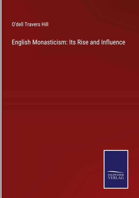 O'Dell Travers Hill: English Monasticism: Its Rise and Influence, Buch