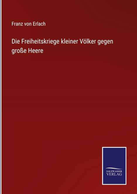 Franz Von Erlach: Die Freiheitskriege kleiner Völker gegen große Heere, Buch
