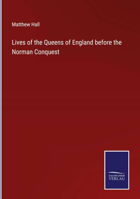 Matthew Hall: Lives of the Queens of England before the Norman Conquest, Buch