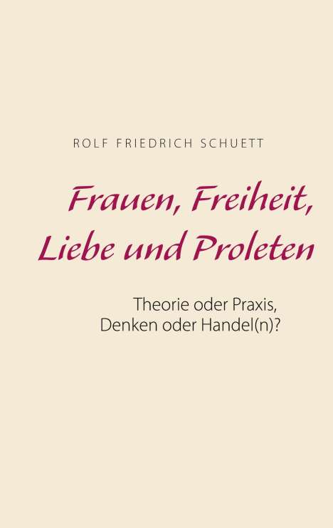 Rolf Friedrich Schuett: Frauen, Freiheit, Liebe und Proleten, Buch