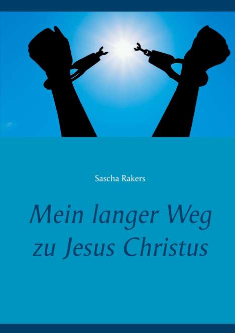 Sascha Rakers: Mein langer Weg zu Jesus Christus, Buch