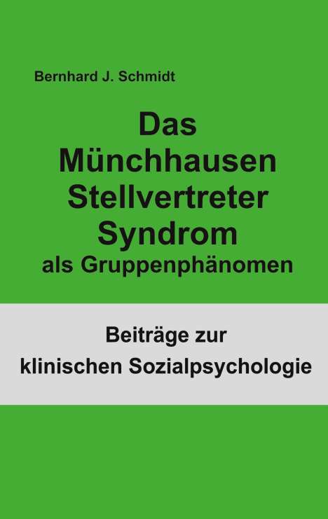 Bernhard J. Schmidt: Das Münchhausen Stellvertreter Syndrom als Guppenphänomen, Buch
