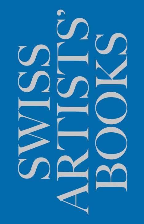 Schweizer Künstlerbücher - Livres d'artistes suisses - Libri d'artista svizzeri - Swiss artists' books, Buch