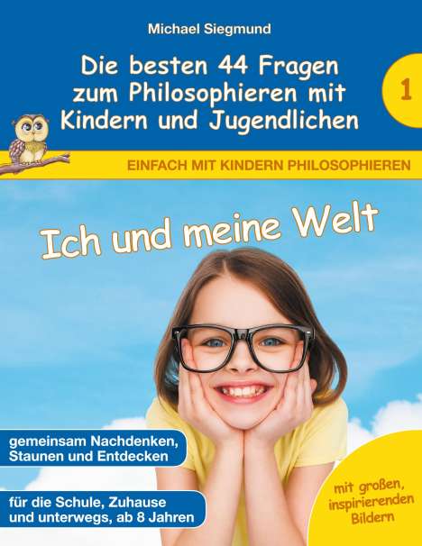Michael Siegmund: Ich und meine Welt - Die besten 44 Fragen zum Philosophieren mit Kindern und Jugendlichen, Buch
