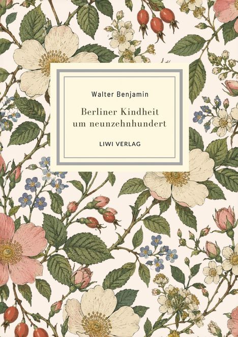Text: "Walter Benjamin. Berliner Kindheit um neunzehnhundert. LIWI VERLAG." Illustration: Blumen und Blätter in sanften Farben.