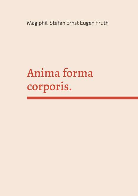 Stefan Ernst Eugen Fruth: Anima forma corporis., Buch