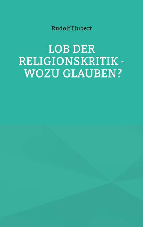 Rudolf Hubert: Lob der Religionskritik - Wozu glauben?, Buch