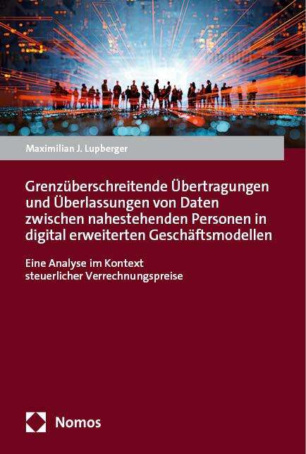 Maximilian J. Lupberger: Grenzüberschreitende Übertragungen und Überlassungen von Daten zwischen nahestehenden Personen in digital erweiterten Geschäftsmodellen, Buch