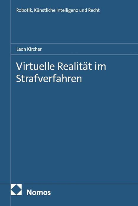 Blauer Hintergrund, weißer Text: "Virtuelle Realität im Strafverfahren" von Leon Kircher, oben "Robotik, Künstliche Intelligenz und Recht". Unten links Nomos-Logo.
