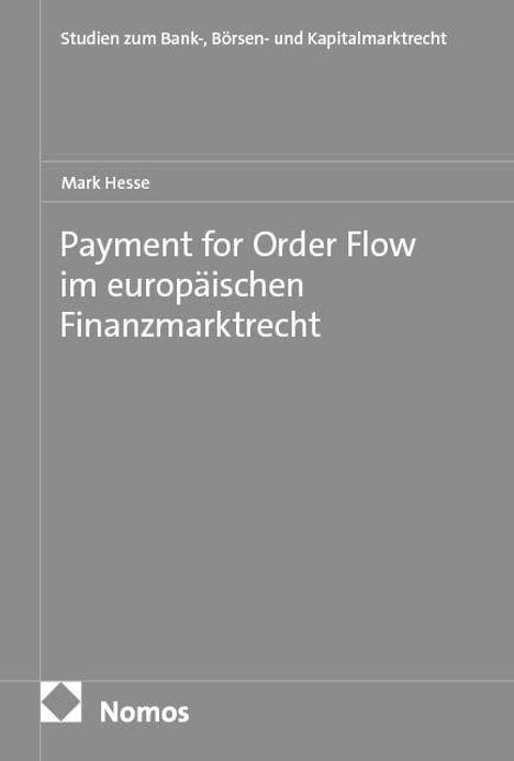 Oben: Studien zum Bank-, Börsen- und Kapitalmarktrecht. Titel: Payment for Order Flow im europäischen Finanzmarktrecht. Autor: Mark Hesse. Unten: Nomos Logo.