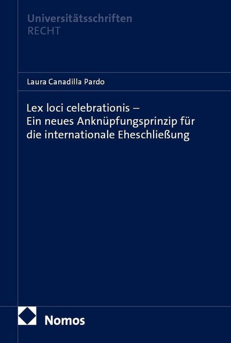 Universitätsschriften Recht. Laura Canadilla Pardo. Lex loci celebrationis – Ein neues Anknüpfungsprinzip. Logo: Nomos.
