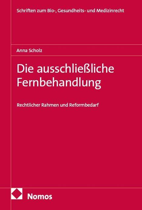Titel: Die ausschließliche Fernbehandlung. Untertitel: Rechtlicher Rahmen und Reformbedarf. Autorin: Anna Scholz. Oben: Schriften. Unten: Nomos-Logo.