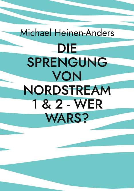 Michael Heinen-Anders: Die Sprengung von Nordstream 1 &amp; 2 - wer wars?, Buch