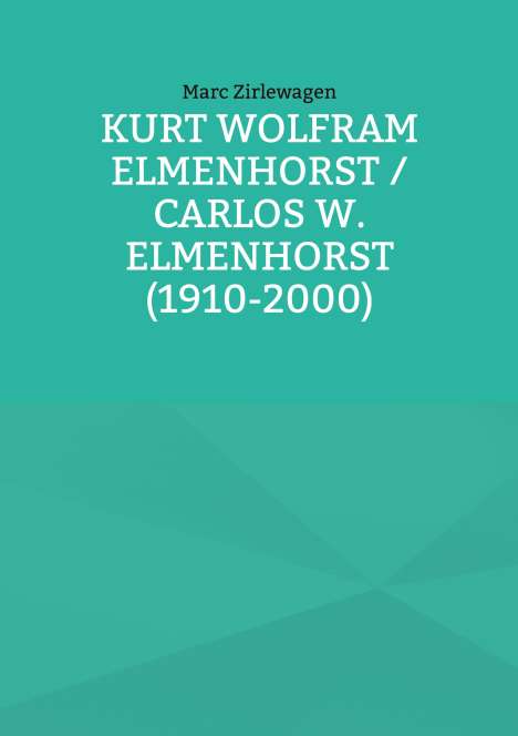 Marc Zirlewagen: Kurt Wolfram Elmenhorst / Carlos W. Elmenhorst (1910-2000), Buch