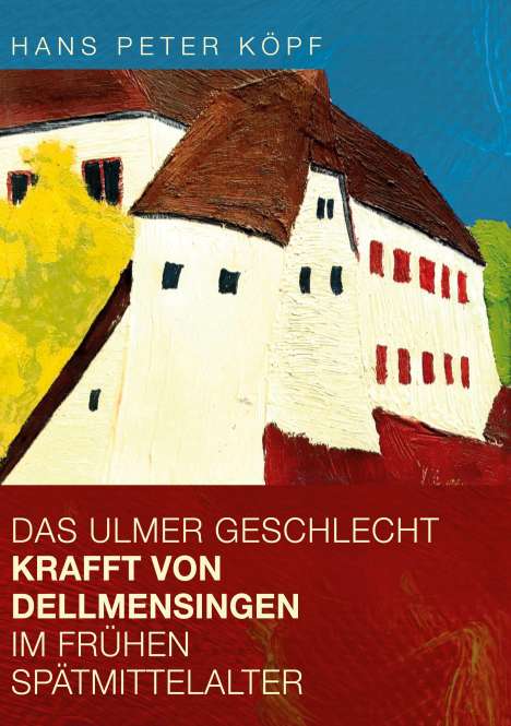 Hans Peter Köpf: Das Ulmer Geschlecht Krafft von Dellmensingen im frühen Spätmittelalter, Buch