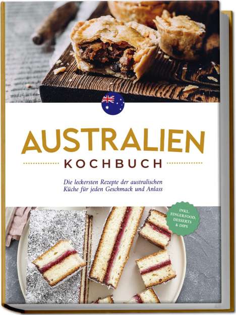 Clair Gibbons: Australien Kochbuch: Die leckersten Rezepte der australischen Küche für jeden Geschmack und Anlass - inkl. Fingerfood, Desserts &amp; Dips, Buch