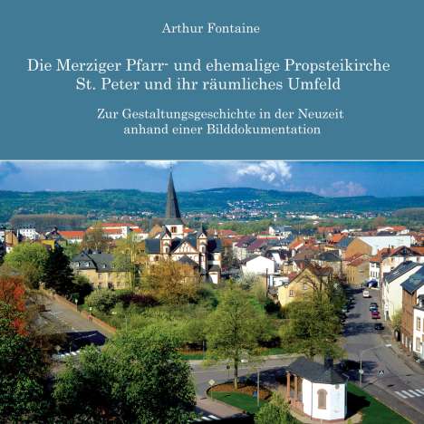 Arthur Fontaine: Die Merziger Pfarr- und ehemalige Propsteikirche St. Peter und ihr räumliches Umfeld, Buch