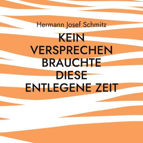 Hermann Josef Schmitz: Kein Versprechen brauchte diese entlegene Zeit, Buch