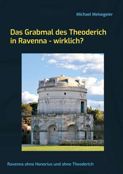 Michael Meisegeier: Das Grabmal des Theoderich in Ravenna - wirklich?, Buch