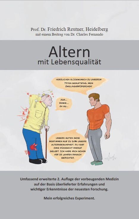 Ein Buchcover mit dem Titel "Altern mit Lebensqualität" von Prof. Dr. Friedrich Reutner. Eine Illustration zeigt zwei Männer, ein älterer und ein jüngerer Mann, die sich unterhalten. Der Ältere sagt: "Aua... Danke... Oh au...", der Jüngere: "Herzlichen Glückwunsch zu unserem 75ten Geburtstag, mein Zwillingsbrüderchen!" und "Unsere guten Gene bestimmen nur zu 20% unsere Alterssgesundheit. Du hast ohne Rücksicht darauf gelebt. Ich habe mich schon vor 25 Jahren danach gerichtet."
