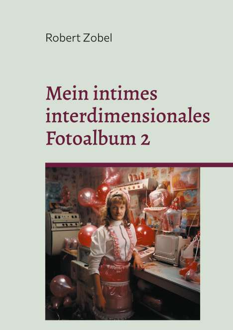 Robert Zobel: Mein intimes interdimensionales Fotoalbum 2, Buch