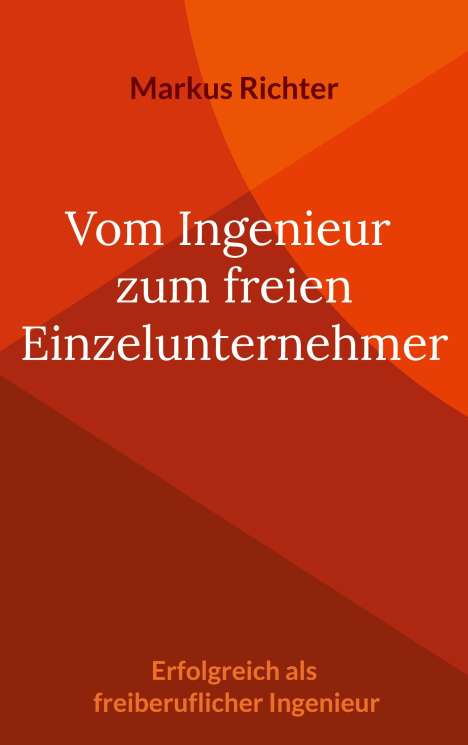 Markus Richter: Vom angestellten Ingenieur zum freien Einzelunternehmer, Buch
