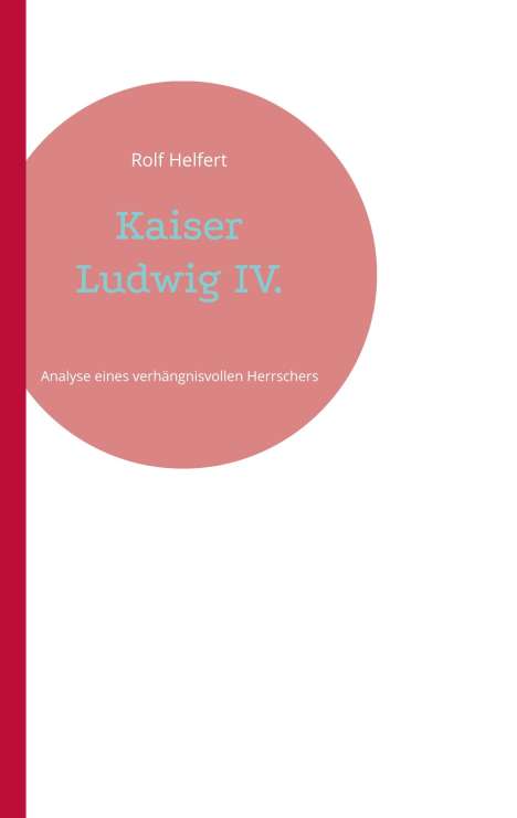 Rolf Helfert: Kaiser Ludwig IV., Buch