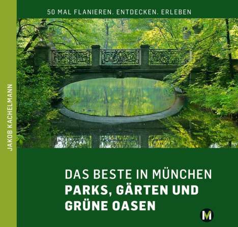 Jakob Kachelmann: Kachelmann, J: BESTE IN MÜNCHEN Parks, Gärten und grüne Oase, Buch