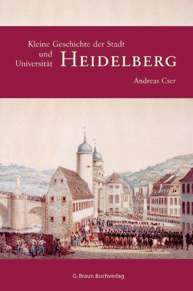 Andreas Cser: Kleine Geschichte der Stadt Heidelberg und ihrer Universität, Buch