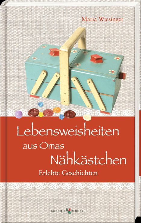 Texte: Lebensweisheiten aus Omas Nähkästchen, Erlebte Geschichten, Maria Wiesinger. Abgebildet ist ein Nähkästchen.