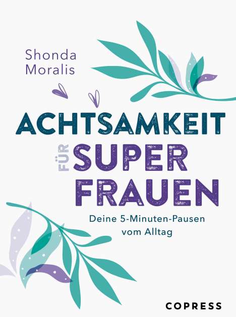 Shonda Moralis: Achtsamkeit für Superfrauen. 5-Minuten-Pausen vom Alltag., Buch