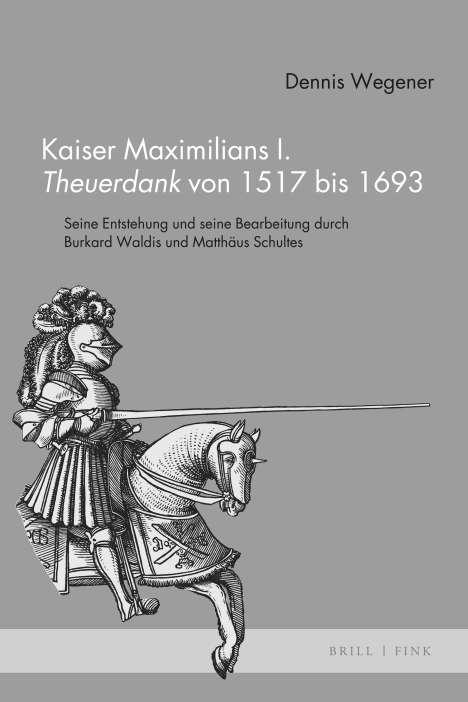 Dennis Wegener: Kaiser Maximilians I. <i>Theuerdank</i> von 1517 bis 1693, Buch