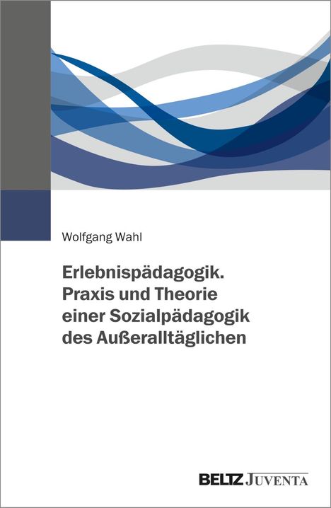 Wolfgang Wahl: Wahl, W: Erlebnispädagogik. Praxis und Theorie einer Sozialp, Buch