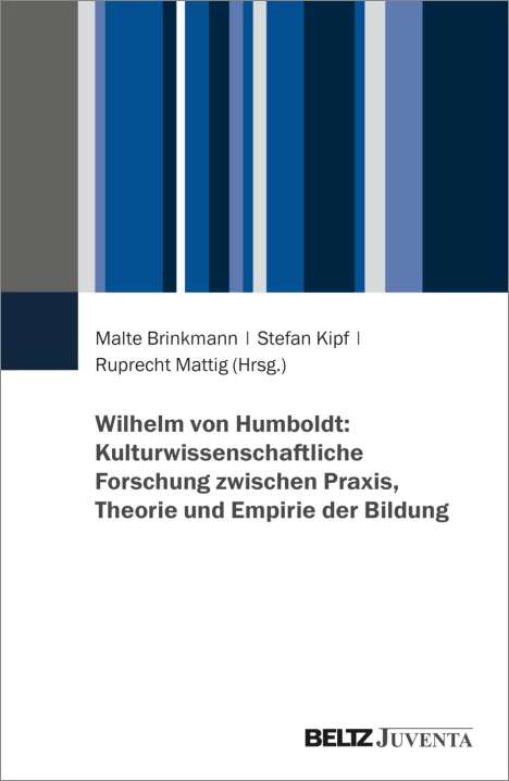 Wilhelm von Humboldt: Kulturwissenschaftliche Forschung zwischen Praxis, Theorie und Empirie der Bildung, Buch
