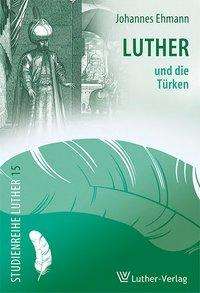 Johannes Ehmann: Ehmann, J: Luther und die Türken, Buch
