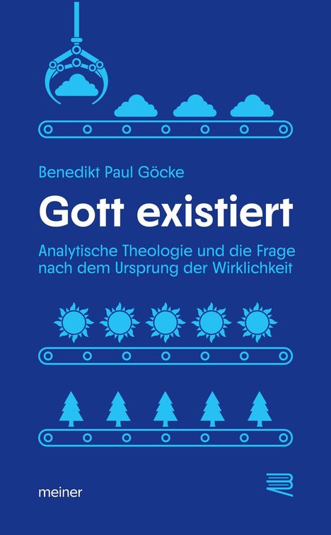 Text: "Benedikt Paul Göcke, Gott existiert, Analytische Theologie und die Frage nach dem Ursprung der Wirklichkeit". Illustrationen: Wolken, Sonnen, Bäume auf Fließbändern.