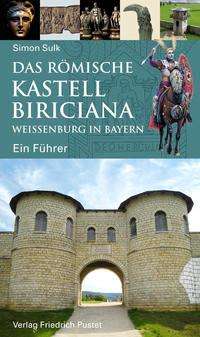Simon Sulk: Das römische Kastell Biriciana Weißenburg in Bayern, Buch